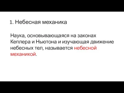 1. Небесная механика Наука, основывающаяся на законах Кеплера и Ньютона и