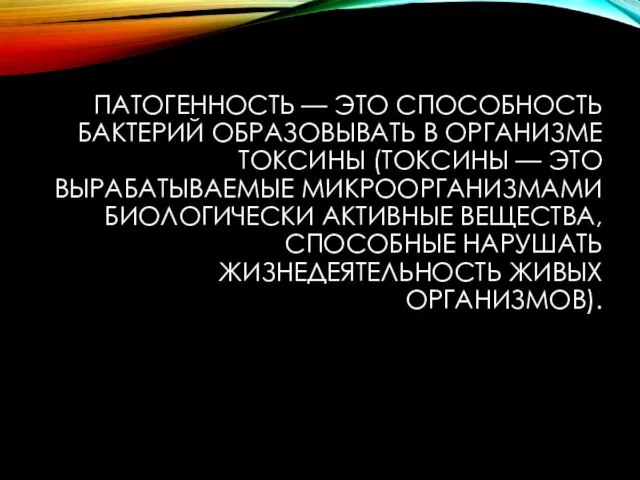 ПАТОГЕННОСТЬ — ЭТО СПОСОБНОСТЬ БАКТЕРИЙ ОБРАЗОВЫВАТЬ В ОРГАНИЗМЕ ТОКСИНЫ (ТОКСИНЫ —