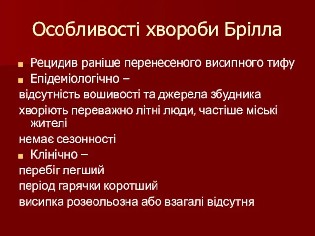 Особливості хвороби Брілла Рецидив раніше перенесеного висипного тифу Епідеміологічно – відсутність