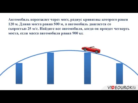 Автомобиль переезжает через мост, радиус кривизны которого равен 120 м. Длина