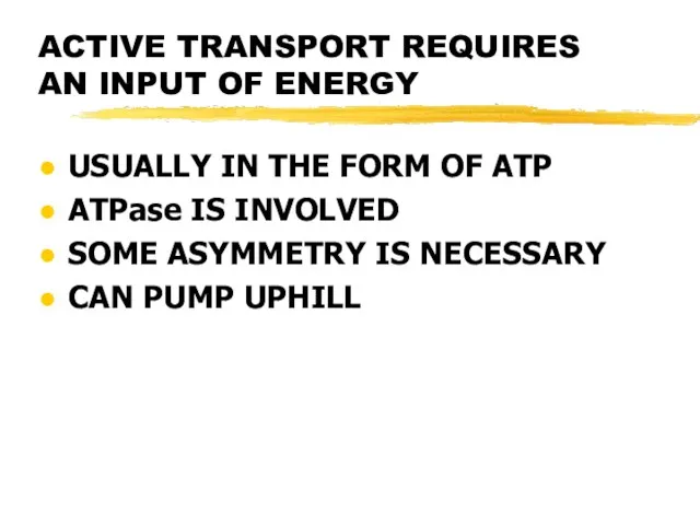 ACTIVE TRANSPORT REQUIRES AN INPUT OF ENERGY USUALLY IN THE FORM