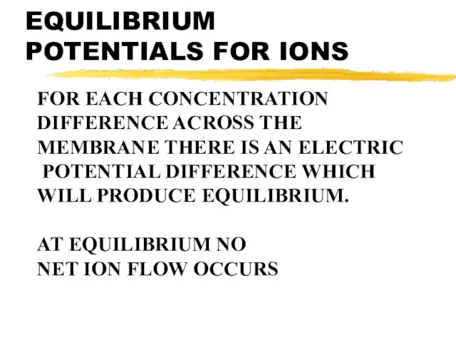 FOR EACH CONCENTRATION DIFFERENCE ACROSS THE MEMBRANE THERE IS AN ELECTRIC