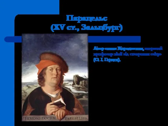 Парацельс (XV ст., Зальцбург) Лікар епохи Відродження, «перший професор хімії від створення світу» (О. І. Герцен).