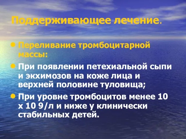 Поддерживающее лечение. Переливание тромбоцитарной массы: При появлении петехиальной сыпи и экхимозов