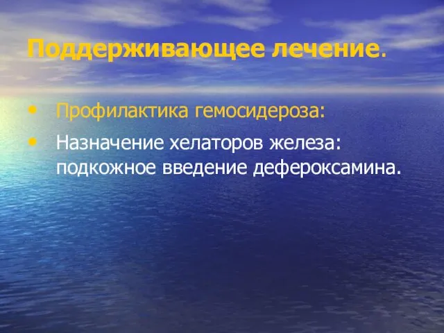 Поддерживающее лечение. Профилактика гемосидероза: Назначение хелаторов железа: подкожное введение дефероксамина.