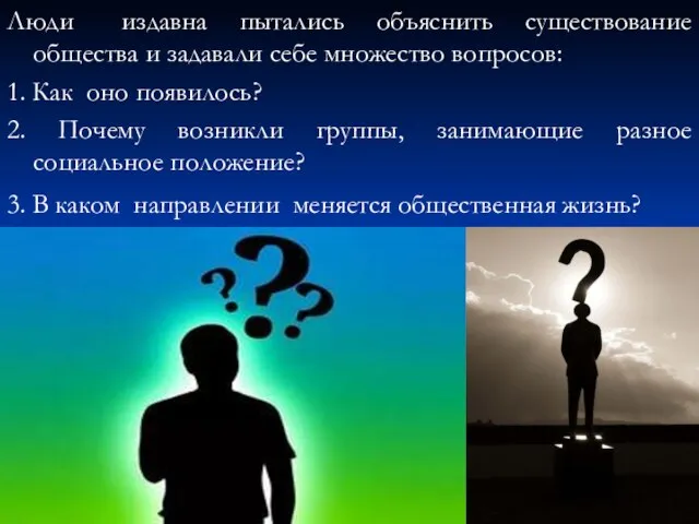 Люди издавна пытались объяснить существование общества и задавали себе множество вопросов: