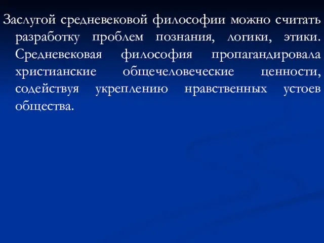 Заслугой средневековой философии можно считать разработку проблем познания, логики, этики. Средневековая