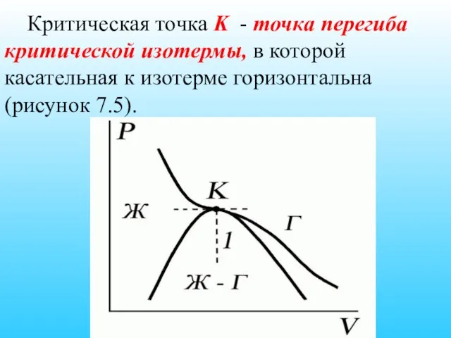 Критическая точка K - точка перегиба критической изотермы, в которой касательная к изотерме горизонтальна (рисунок 7.5).