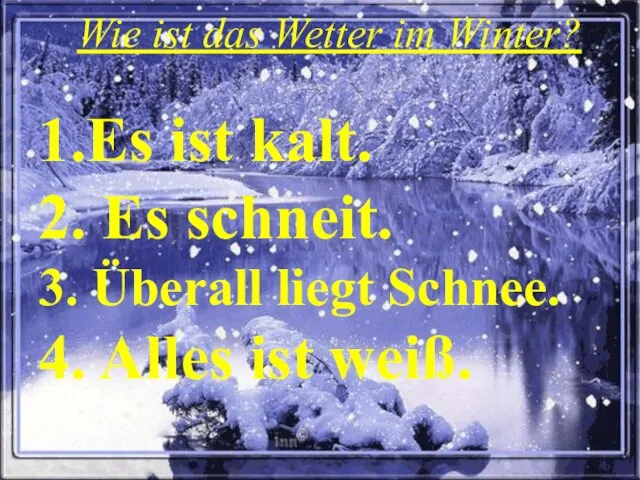 Wie ist das Wetter im Winter? 1.Es ist kalt. 2. Es