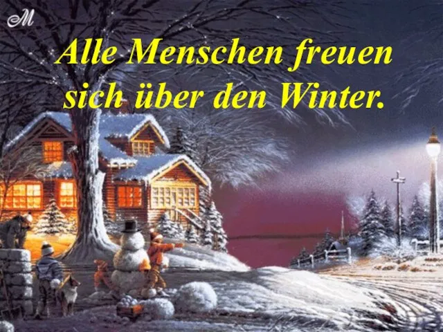 Alle Menschen freuen sich über den Winter.