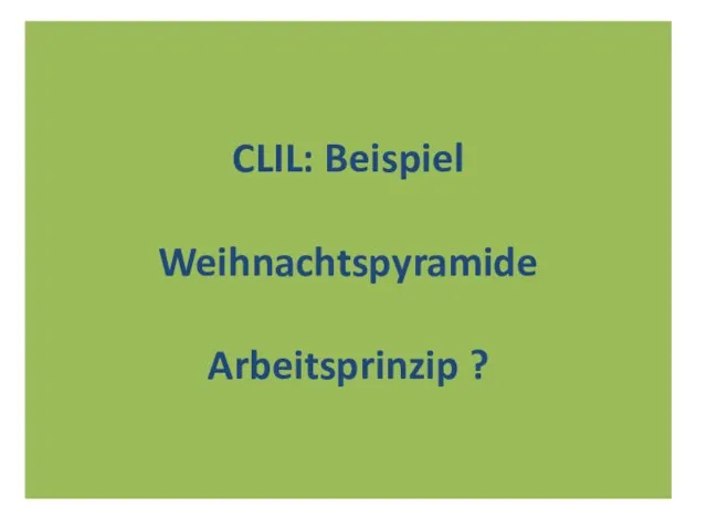 CLIL: Beispiel Weihnachtspyramide Arbeitsprinzip ?