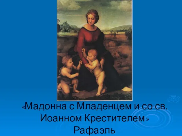 «Мадонна с Младенцем и со св. Иоанном Крестителем» Рафаэль