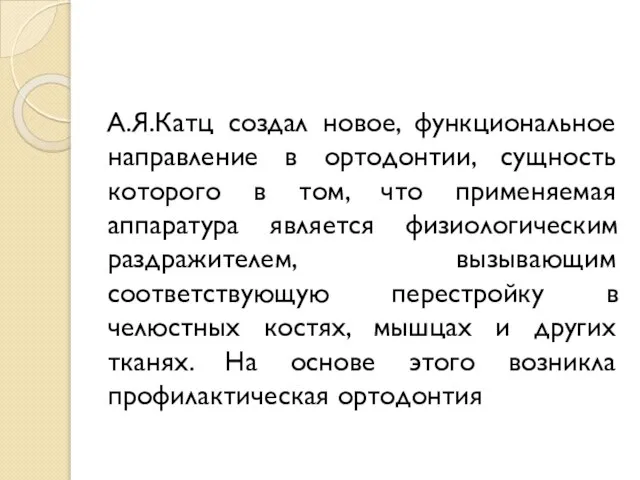 А.Я.Катц создал новое, функциональное направление в ортодонтии, сущность которого в том,