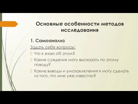 Основные особенности методов исследования 1. Самоанализ Задать себе вопросы: Что я