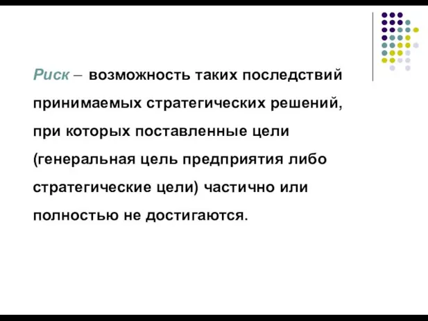 Риск – возможность таких последствий принимаемых стратегических решений, при которых поставленные