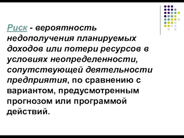 Риск - вероятность недополучения планируемых доходов или потери ресурсов в условиях