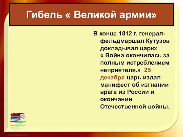 В конце 1812 г. генерал-фельдмаршал Кутузов докладывал царю: « Война окончилась