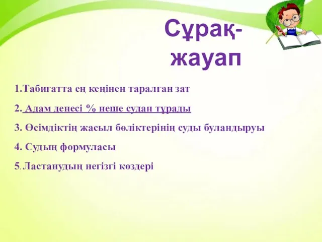 1.Табиғатта ең кеңінен таралған зат 2. Адам денесі % неше судан