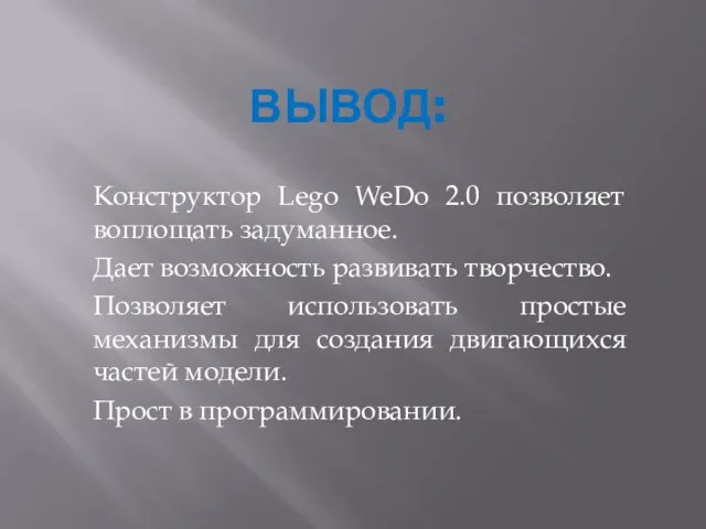ВЫВОД: Конструктор Lego WeDo 2.0 позволяет воплощать задуманное. Дает возможность развивать