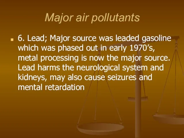 Major air pollutants 6. Lead; Major source was leaded gasoline which