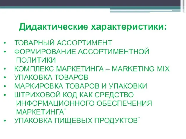 Дидактические характеристики: ТОВАРНЫЙ АССОРТИМЕНТ ФОРМИРОВАНИЕ АССОРТИМЕНТНОЙ ПОЛИТИКИ КОМПЛЕКС МАРКЕТИНГА – MARKETING