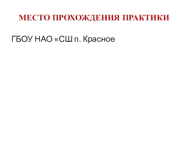 МЕСТО ПРОХОЖДЕНИЯ ПРАКТИКИ ГБОУ НАО «СШ п. Красное