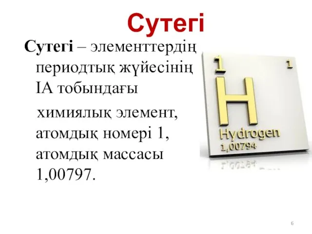 Сутегі Сутегі – элементтердің периодтық жүйесінің IA тобындағы химиялық элемент, атомдық номері 1, атомдық массасы 1,00797.