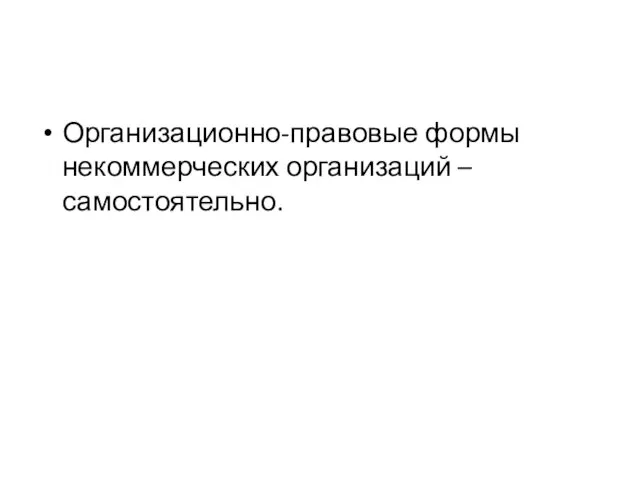 Организационно-правовые формы некоммерческих организаций – самостоятельно.