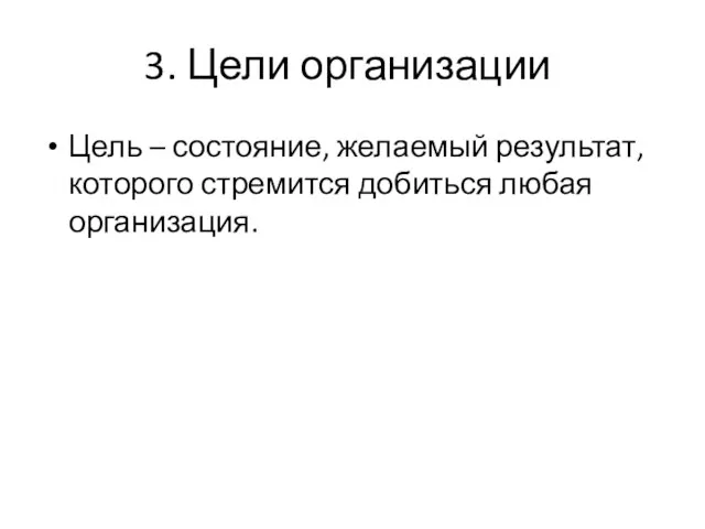 3. Цели организации Цель – состояние, желаемый результат, которого стремится добиться любая организация.