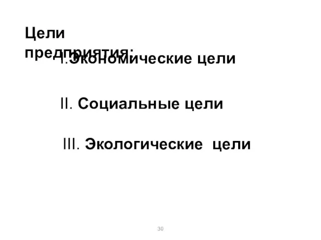 Цели предприятия: I.Экономические цели II. Социальные цели III. Экологические цели