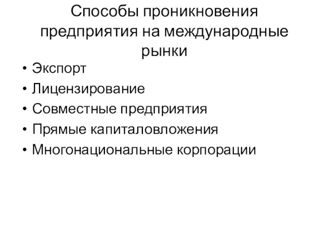 Способы проникновения предприятия на международные рынки Экспорт Лицензирование Совместные предприятия Прямые капиталовложения Многонациональные корпорации