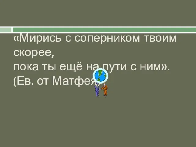 «Мирись с соперником твоим скорее, пока ты ещё на пути с ним». (Ев. от Матфея)