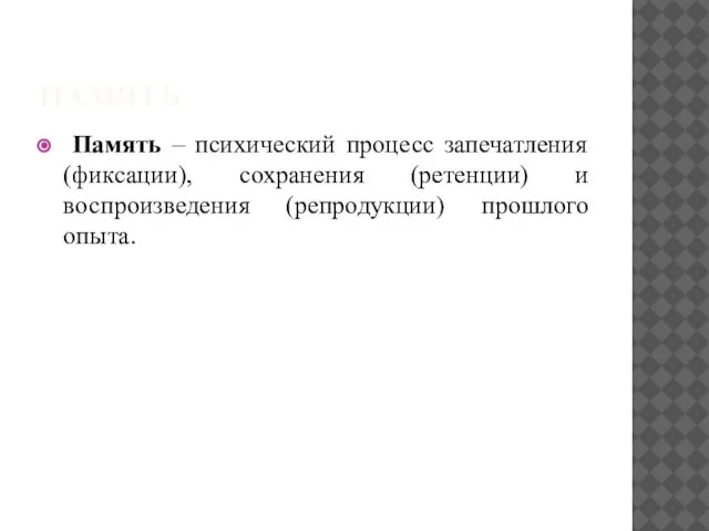 ПАМЯТЬ Память – психический процесс запечатления (фиксации), сохранения (ретенции) и воспроизведения (репродукции) прошлого опыта.