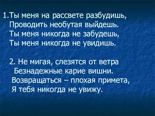 Ты меня на рассвете разбудишь, Проводить необутая выйдешь. Ты меня никогда