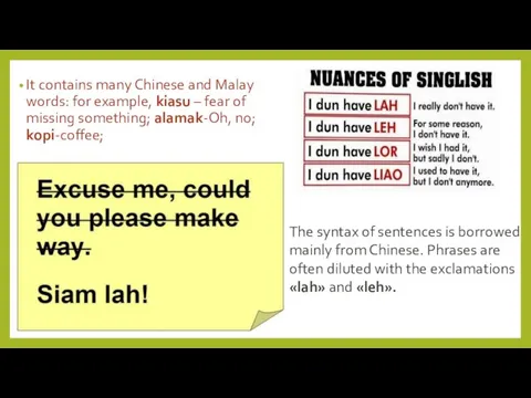 It contains many Chinese and Malay words: for example, kiasu –