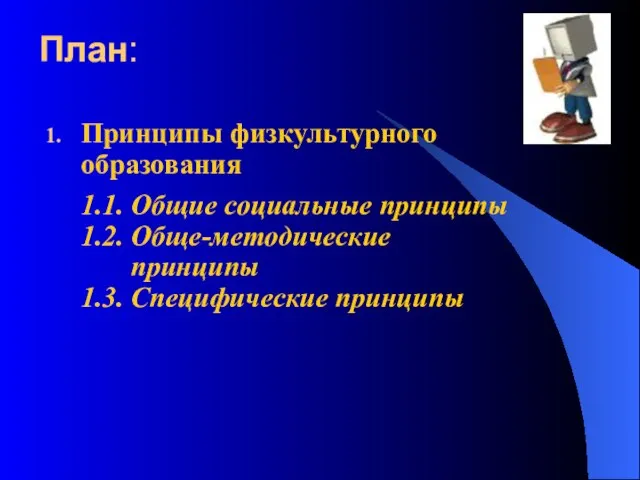 План: Принципы физкультурного образования 1.1. Общие социальные принципы 1.2. Обще-методические принципы 1.3. Специфические принципы