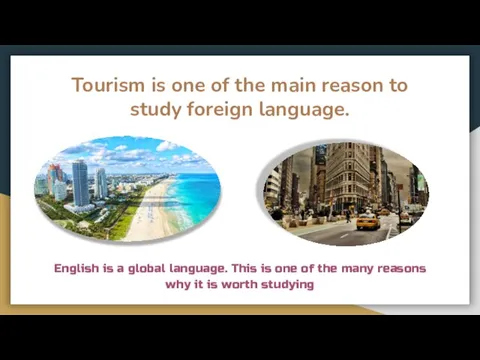 Tourism is one of the main reason to study foreign language.