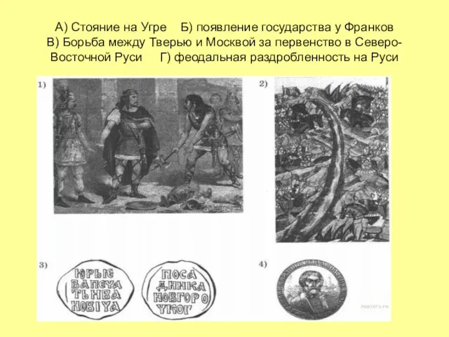 А) Стояние на Угре Б) появление государства у Франков В) Борьба