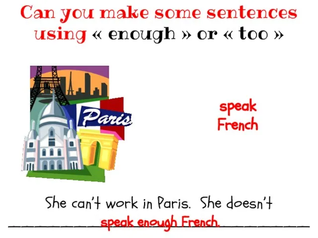 She can’t work in Paris. She doesn’t ________________________________ Can you make