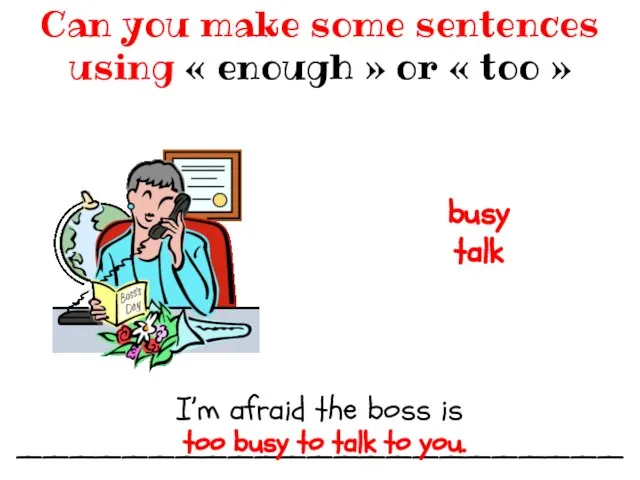 I’m afraid the boss is ___________________________________ Can you make some sentences