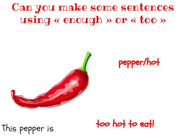 This pepper is _________________________ Can you make some sentences using «