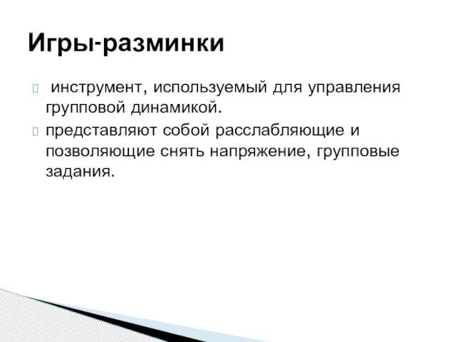 инструмент, используемый для управления групповой динамикой. представляют собой расслабляющие и позволяющие снять напряжение, групповые задания. Игры-разминки