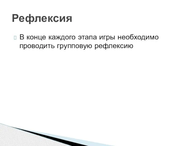 В конце каждого этапа игры необходимо проводить групповую рефлексию Рефлексия