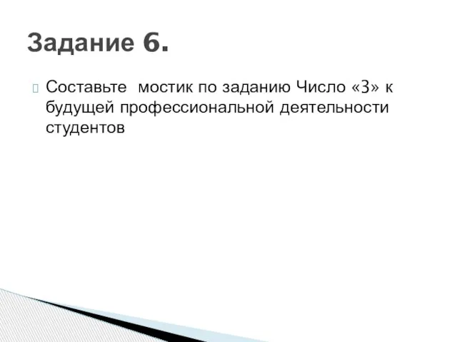 Составьте мостик по заданию Число «3» к будущей профессиональной деятельности студентов Задание 6.