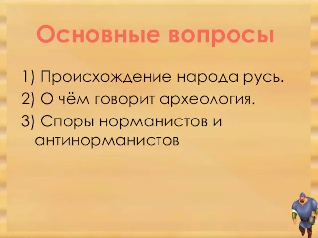 Основные вопросы 1) Происхождение народа русь. 2) О чём говорит археология. 3) Споры норманистов и антинорманистов