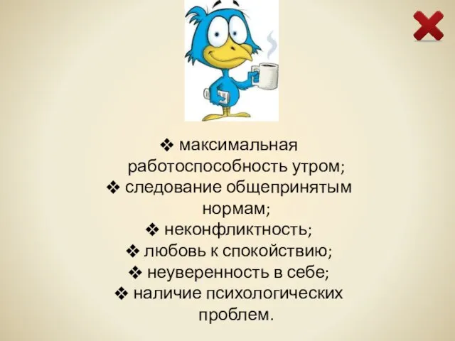 максимальная работоспособность утром; следование общепринятым нормам; неконфликтность; любовь к спокойствию; неуверенность в себе; наличие психологических проблем.