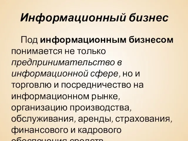 Информационный бизнес Под информационным бизнесом понимается не только предпринимательство в информационной