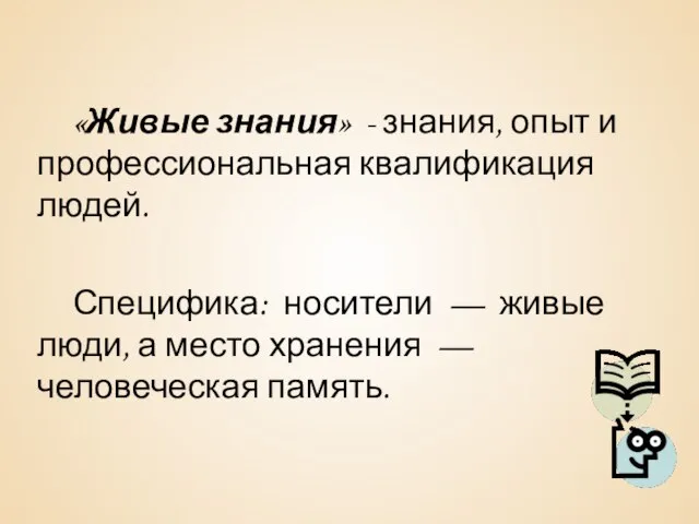 «Живые знания» - знания, опыт и профессиональная квалификация людей. Специфика: носители