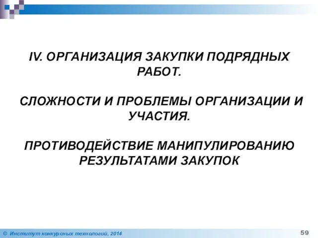 IV. ОРГАНИЗАЦИЯ ЗАКУПКИ ПОДРЯДНЫХ РАБОТ. СЛОЖНОСТИ И ПРОБЛЕМЫ ОРГАНИЗАЦИИ И УЧАСТИЯ. ПРОТИВОДЕЙСТВИЕ МАНИПУЛИРОВАНИЮ РЕЗУЛЬТАТАМИ ЗАКУПОК