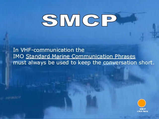 SMCP In VHF-communication the IMO Standard Marine Communication Phrases must always